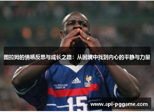 图拉姆的情感反思与成长之路：从困境中找到内心的平静与力量