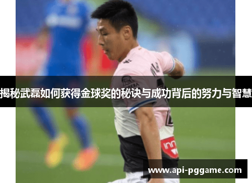 揭秘武磊如何获得金球奖的秘诀与成功背后的努力与智慧