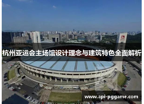 杭州亚运会主场馆设计理念与建筑特色全面解析