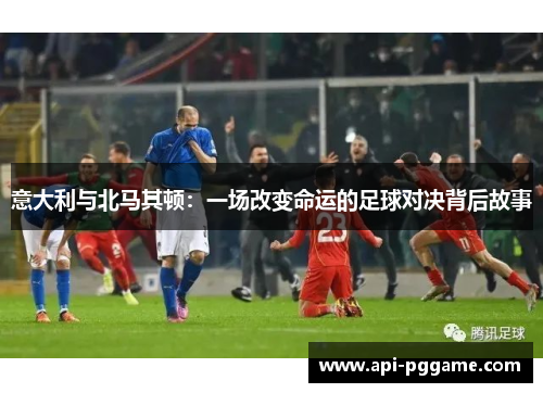 意大利与北马其顿：一场改变命运的足球对决背后故事