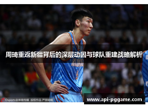 周琦重返新疆背后的深层动因与球队重建战略解析
