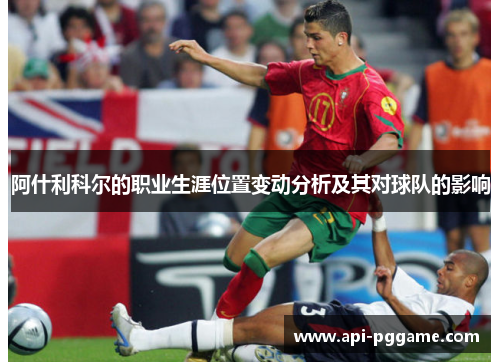 阿什利科尔的职业生涯位置变动分析及其对球队的影响