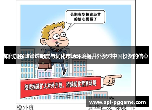 如何加强政策透明度与优化市场环境提升外资对中国投资的信心