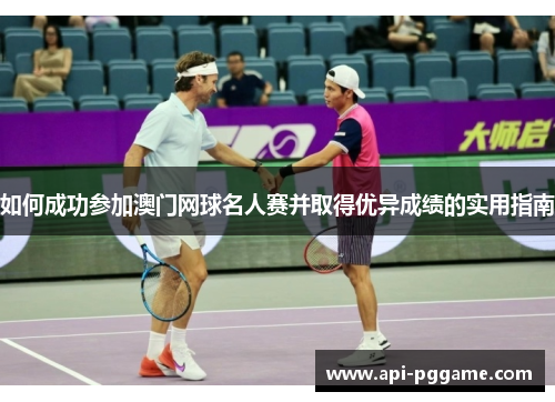 如何成功参加澳门网球名人赛并取得优异成绩的实用指南