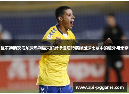 瓦尔迪助攻乌龙球热刺痛失好局惨遭逆转演绎足球比赛中的意外与无奈