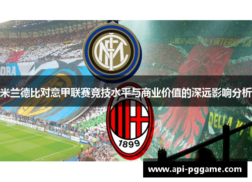 米兰德比对意甲联赛竞技水平与商业价值的深远影响分析